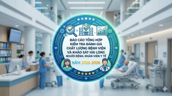 Báo cáo tổng hợp kiểm tra đánh giá chất lượng bệnh viện và khảo sát hài lòng người bệnh, nhân viên y tế năm 2025-2026